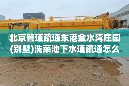 北京管道疏通东港金水湾庄园(别墅)洗菜池下水道疏通怎么收费