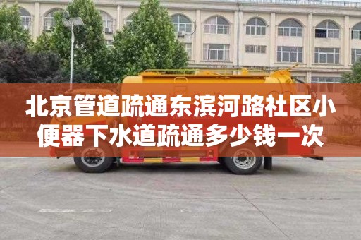 北京管道疏通东滨河路社区小便器下水道疏通多少钱一次