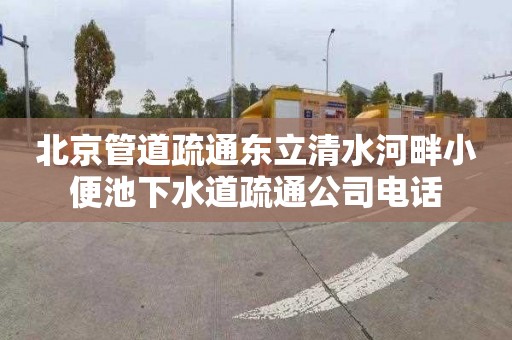 北京管道疏通东立清水河畔小便池下水道疏通公司电话