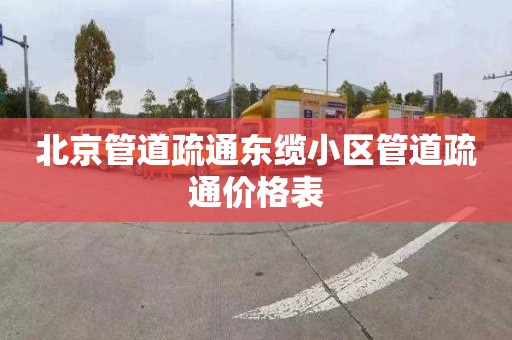 北京管道疏通东缆小区管道疏通价格表
