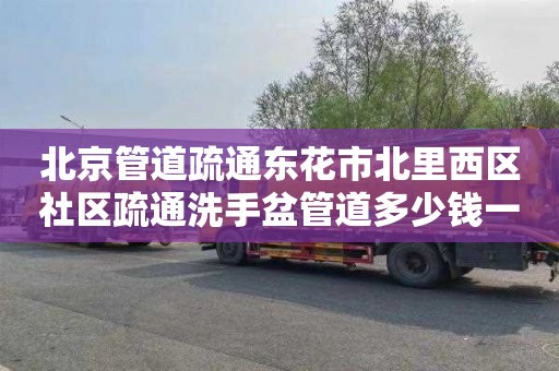 北京管道疏通东花市北里西区社区疏通洗手盆管道多少钱一次