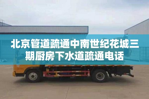 北京管道疏通中南世纪花城三期厨房下水道疏通电话