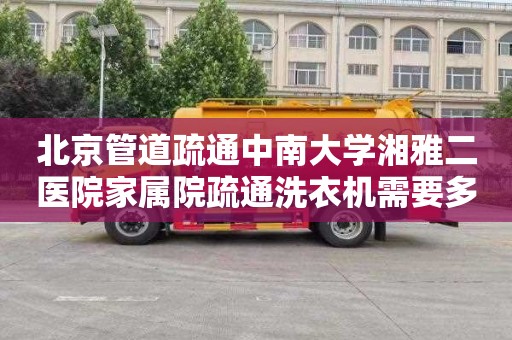 北京管道疏通中南大学湘雅二医院家属院疏通洗衣机需要多少钱