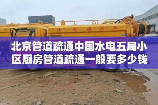 北京管道疏通中国水电五局小区厨房管道疏通一般要多少钱