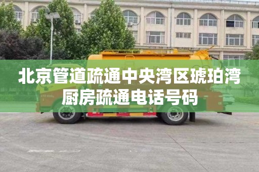 北京管道疏通中央湾区琥珀湾厨房疏通电话号码