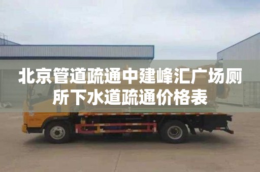 北京管道疏通中建峰汇广场厕所下水道疏通价格表