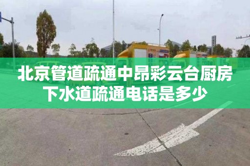 北京管道疏通中昂彩云台厨房下水道疏通电话是多少