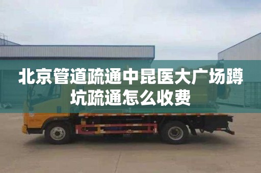 北京管道疏通中昆医大广场蹲坑疏通怎么收费