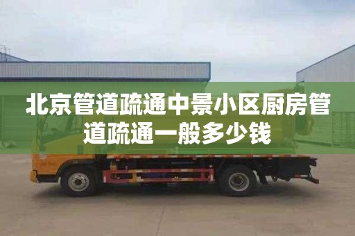 北京管道疏通中景小区厨房管道疏通一般多少钱