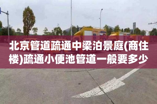北京管道疏通中梁泊景庭(商住楼)疏通小便池管道一般要多少钱