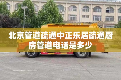 北京管道疏通中正乐居疏通厨房管道电话是多少