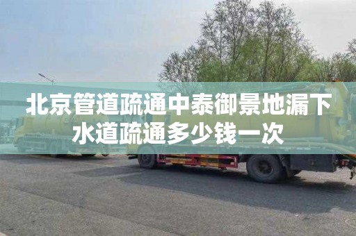 北京管道疏通中泰御景地漏下水道疏通多少钱一次