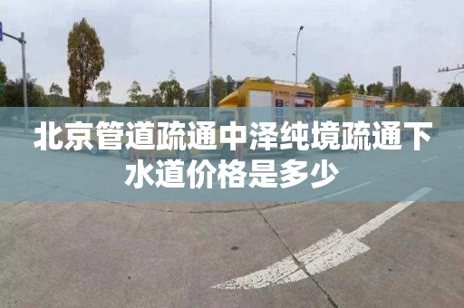 北京管道疏通中泽纯境疏通下水道价格是多少