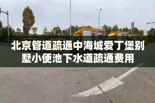 北京管道疏通中海城爱丁堡别墅小便池下水道疏通费用