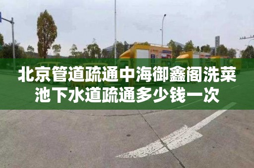 北京管道疏通中海御鑫阁洗菜池下水道疏通多少钱一次