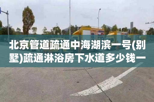 北京管道疏通中海湖滨一号(别墅)疏通淋浴房下水道多少钱一次