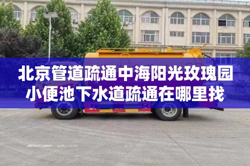 北京管道疏通中海阳光玫瑰园小便池下水道疏通在哪里找