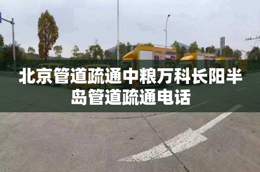 北京管道疏通中粮万科长阳半岛管道疏通电话