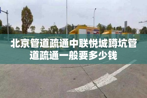 北京管道疏通中联悦城蹲坑管道疏通一般要多少钱