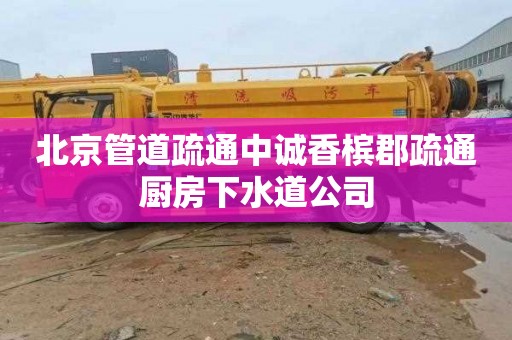 北京管道疏通中诚香槟郡疏通厨房下水道公司
