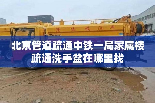 北京管道疏通中铁一局家属楼疏通洗手盆在哪里找