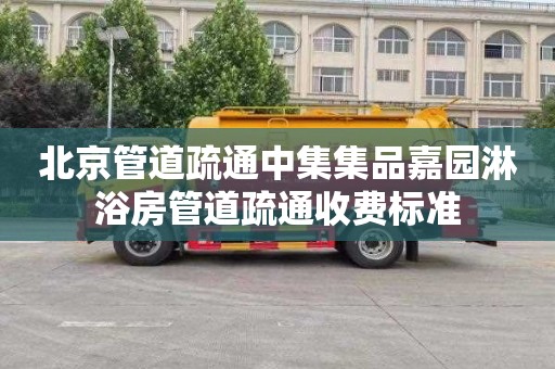 北京管道疏通中集集品嘉园淋浴房管道疏通收费标准