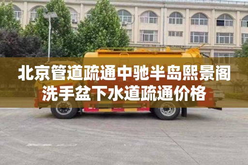 北京管道疏通中驰半岛熙景阁洗手盆下水道疏通价格
