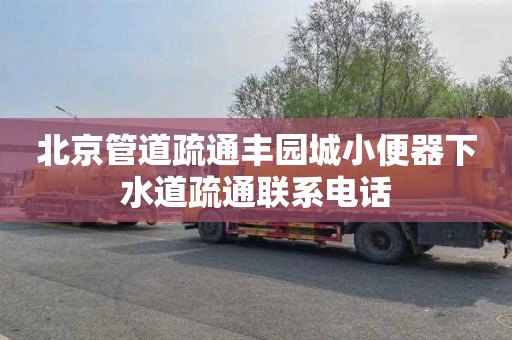 北京管道疏通丰园城小便器下水道疏通联系电话