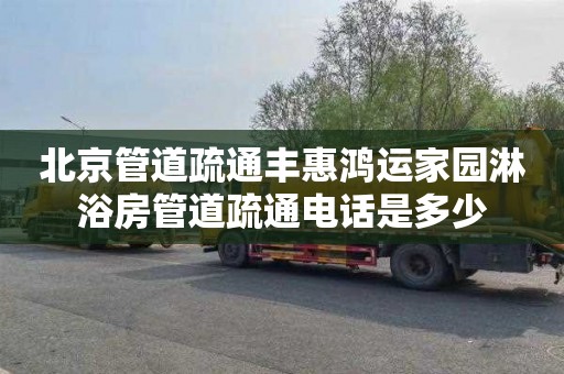 北京管道疏通丰惠鸿运家园淋浴房管道疏通电话是多少