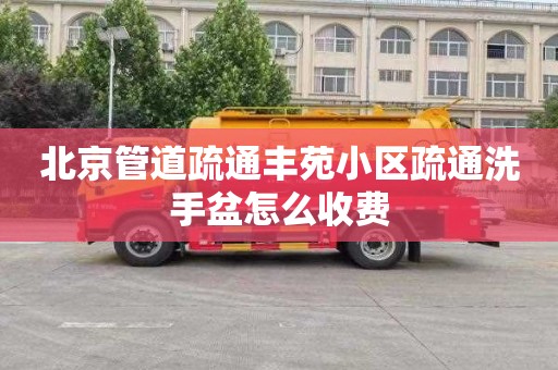 北京管道疏通丰苑小区疏通洗手盆怎么收费