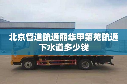 北京管道疏通丽华甲第苑疏通下水道多少钱