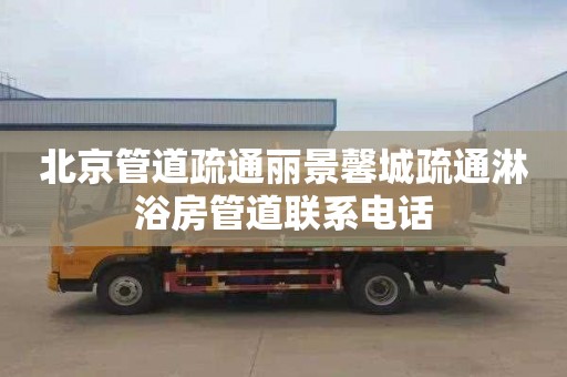 北京管道疏通丽景馨城疏通淋浴房管道联系电话