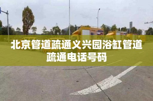 北京管道疏通义兴园浴缸管道疏通电话号码