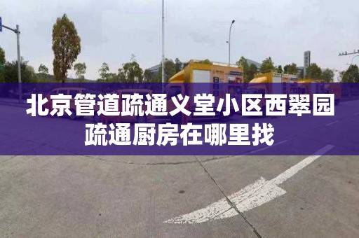 北京管道疏通义堂小区西翠园疏通厨房在哪里找