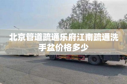 北京管道疏通乐府江南疏通洗手盆价格多少