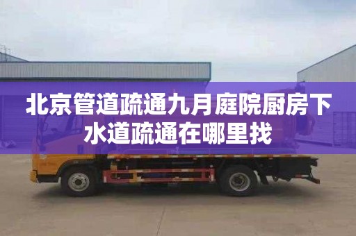 北京管道疏通九月庭院厨房下水道疏通在哪里找