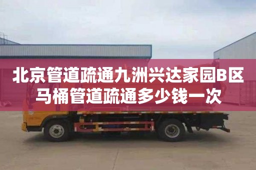 北京管道疏通九洲兴达家园B区马桶管道疏通多少钱一次