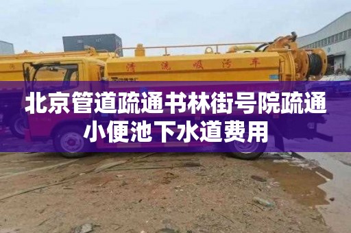 北京管道疏通书林街号院疏通小便池下水道费用