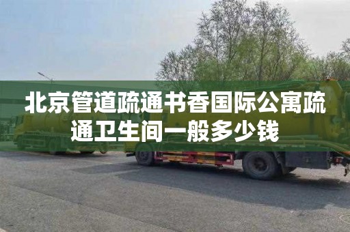 北京管道疏通书香国际公寓疏通卫生间一般多少钱