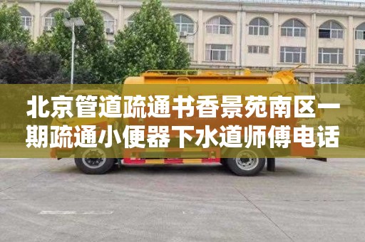 北京管道疏通书香景苑南区一期疏通小便器下水道师傅电话