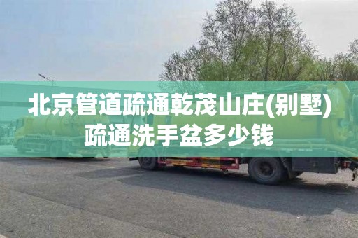 北京管道疏通乾茂山庄(别墅)疏通洗手盆多少钱