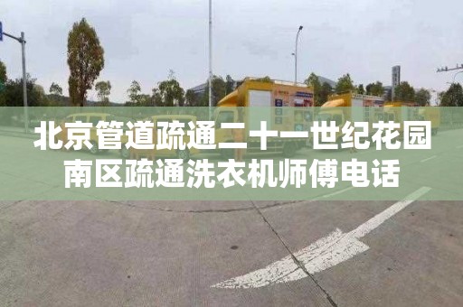 北京管道疏通二十一世纪花园南区疏通洗衣机师傅电话