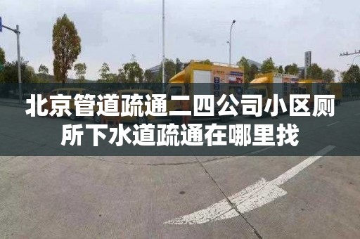 北京管道疏通二四公司小区厕所下水道疏通在哪里找