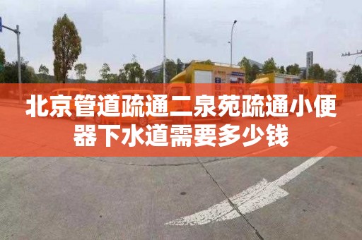 北京管道疏通二泉苑疏通小便器下水道需要多少钱