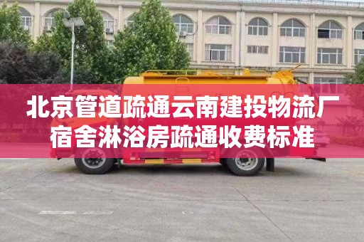 北京管道疏通云南建投物流厂宿舍淋浴房疏通收费标准