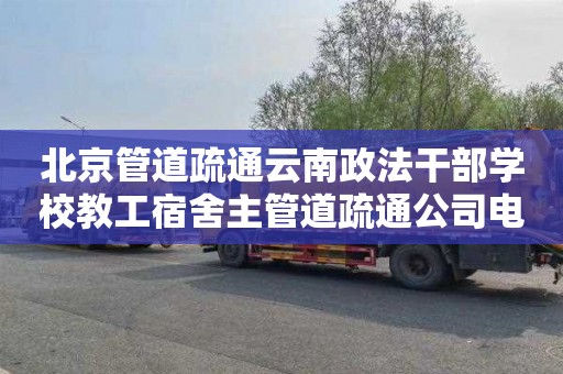 北京管道疏通云南政法干部学校教工宿舍主管道疏通公司电话