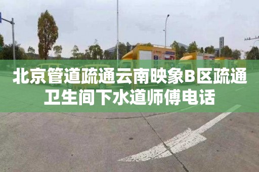 北京管道疏通云南映象B区疏通卫生间下水道师傅电话