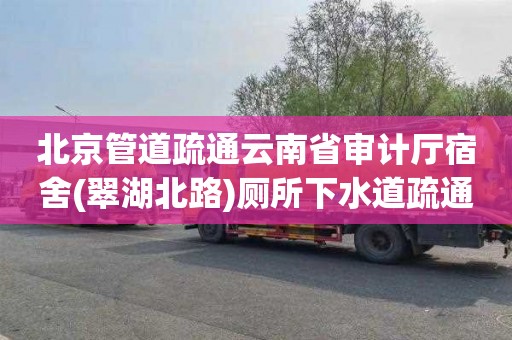 北京管道疏通云南省审计厅宿舍(翠湖北路)厕所下水道疏通电话号码