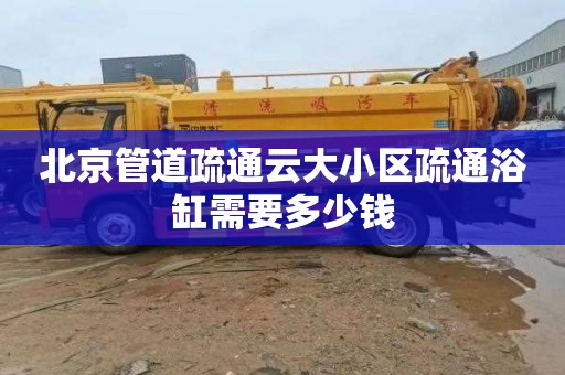 北京管道疏通云大小区疏通浴缸需要多少钱