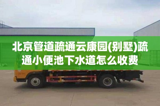 北京管道疏通云康园(别墅)疏通小便池下水道怎么收费